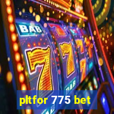 pltfor 775 bet